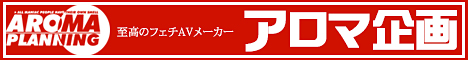 至高のフェチAVメーカー【アロマ企画】